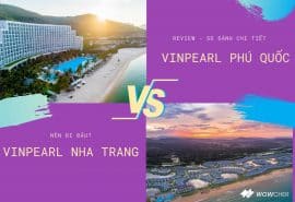 Nên đi Vinpearl Nha Trang hay Phú Quốc? So sánh Ưu & Nhược điểm